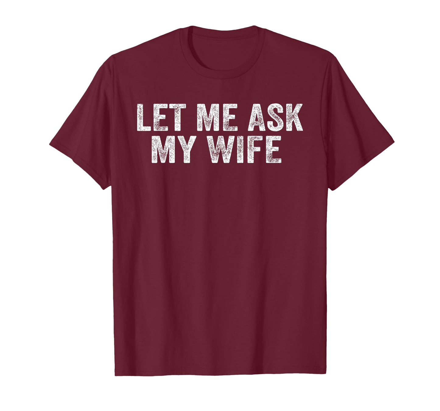 Let Me Ask My Wife, She Said No Funny Saying (On Back) T-Shirt