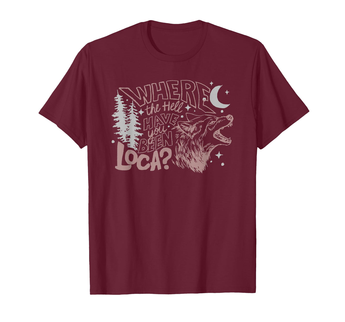Where The Hell Have You Been Loca T-Shirt