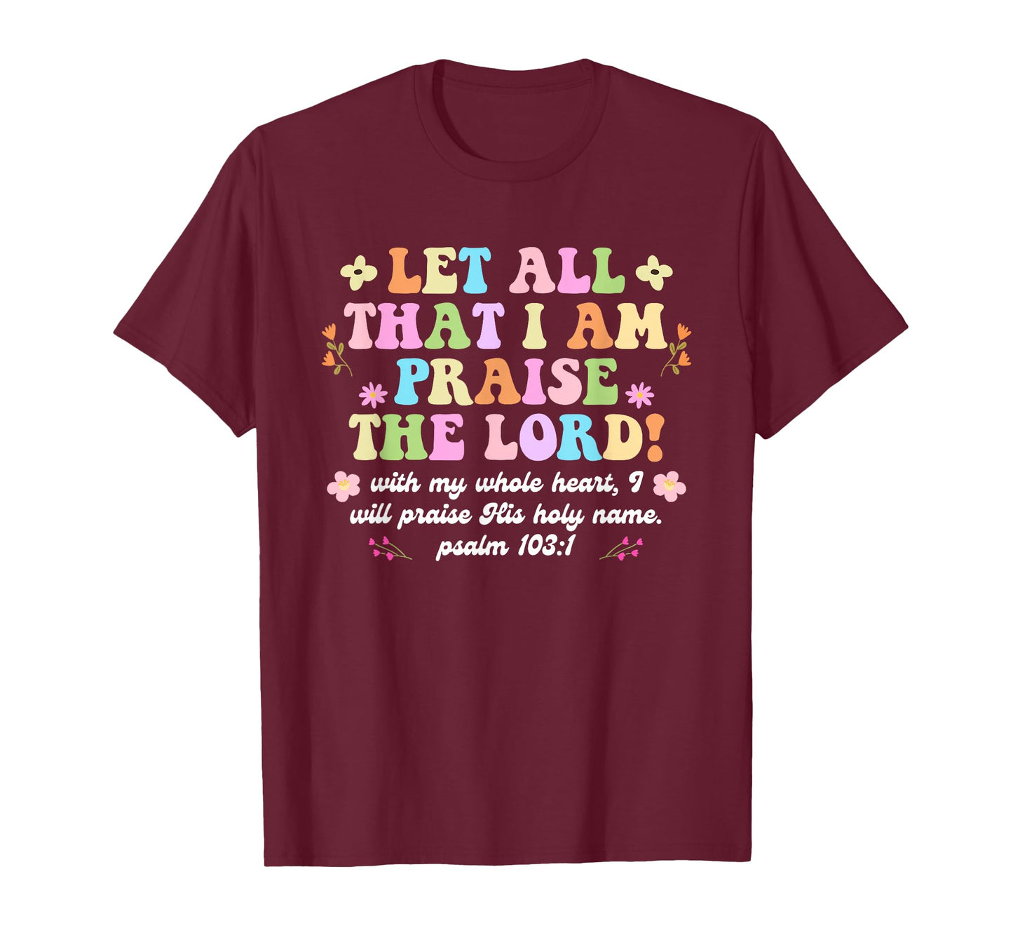 Funny Let All That I Am Praise The Lord with My Whole Heart T-Shirt