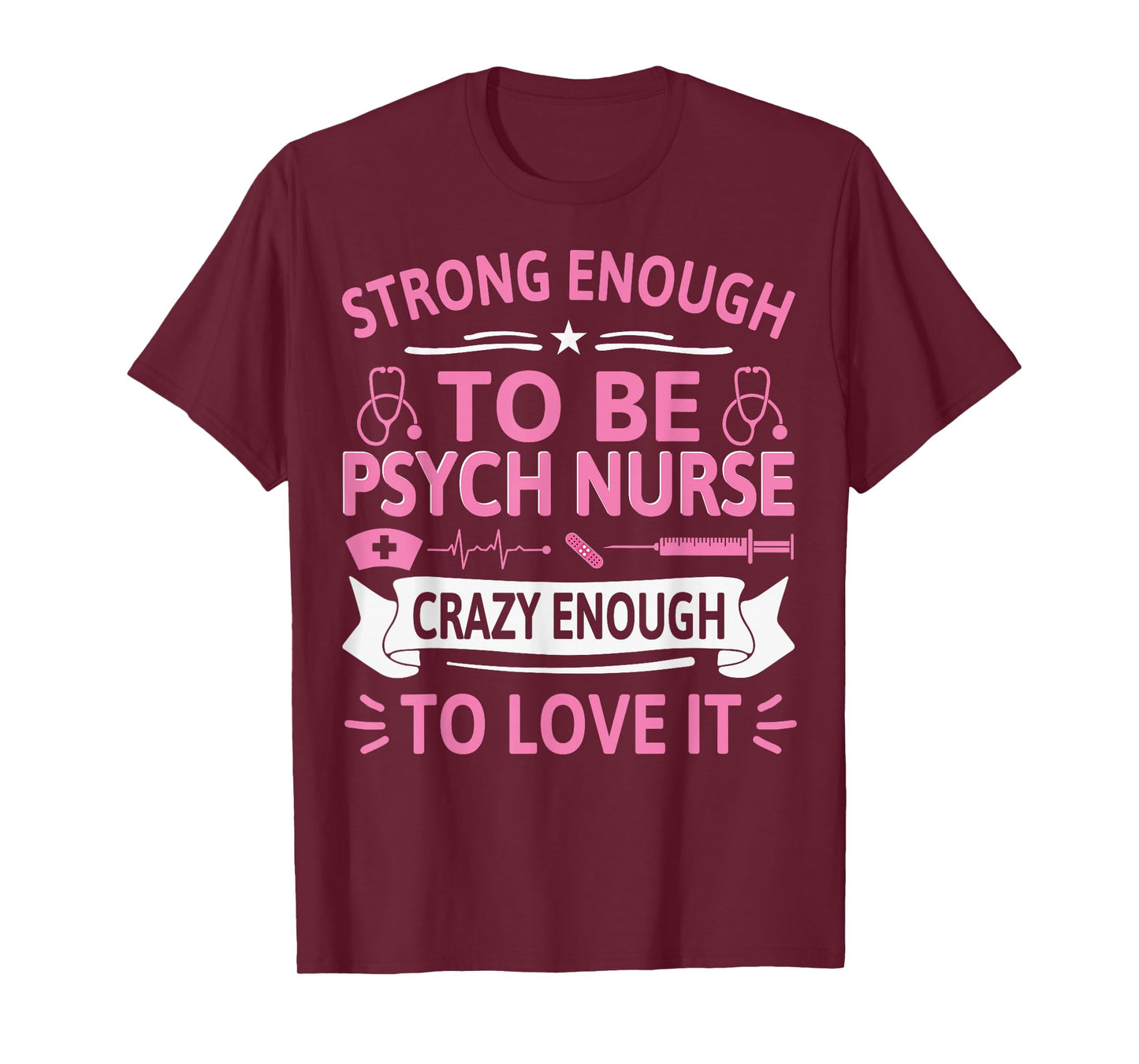 Strong Enough to Be Psych Nurse Crazy Enough to Love It T-Shirt