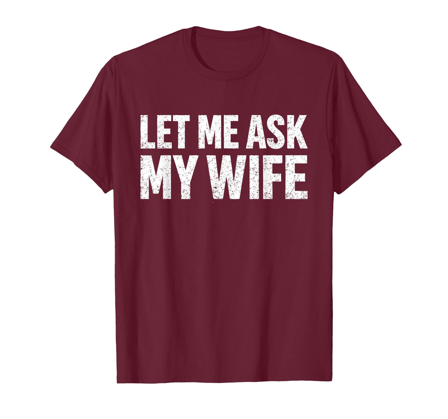 Let Me Ask My Wife She Said No Funny Husband T-Shirt