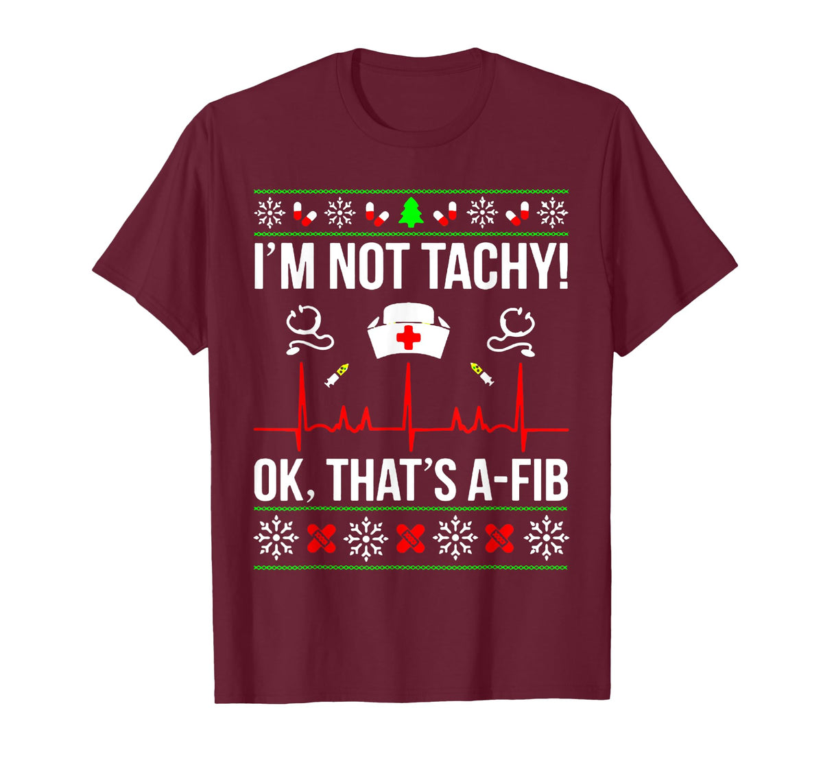 Funny Nurse I'm Not Tachy Ok That's A-Fib Ugly Christmas T-Shirt