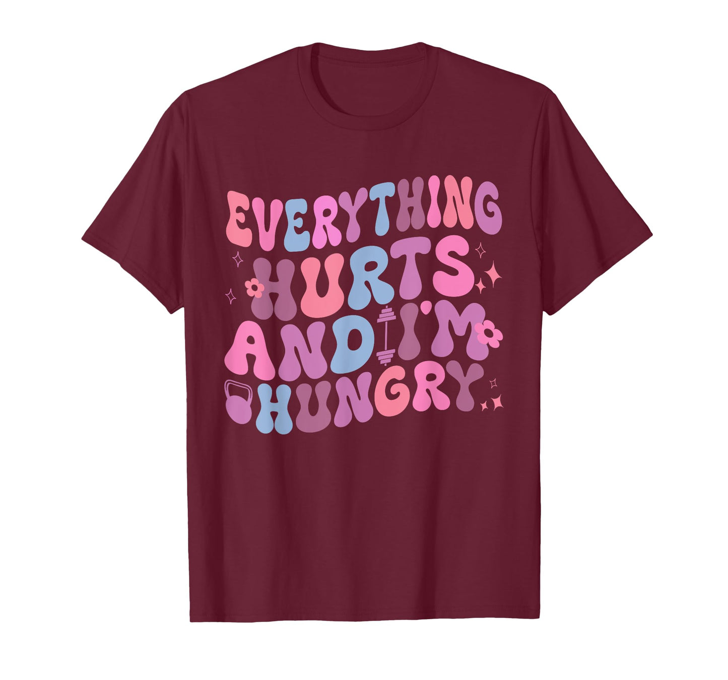 Everything Hurts And I'm Hungry Gym Workout Womens mens T-Shirt