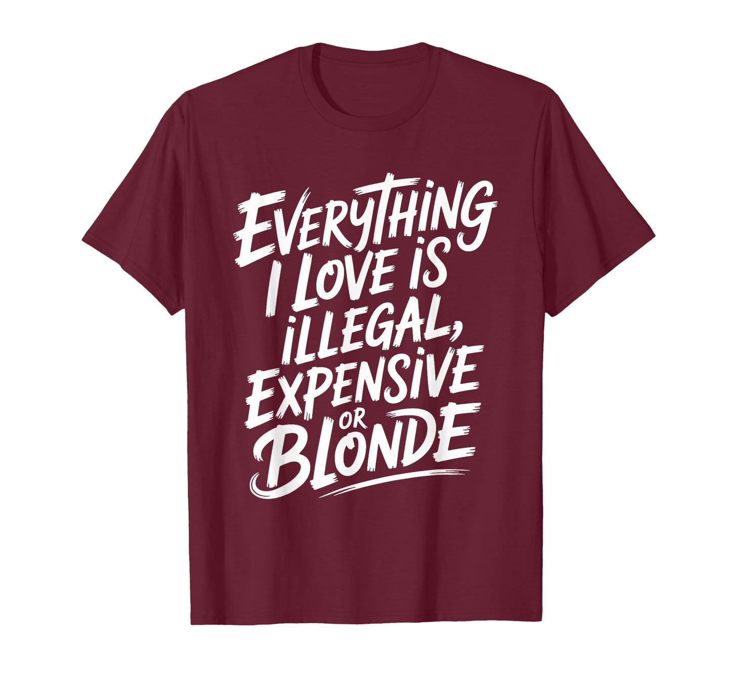 Everything I Love is Illegal Expensive Or Blonde Boys Humor T-Shirt