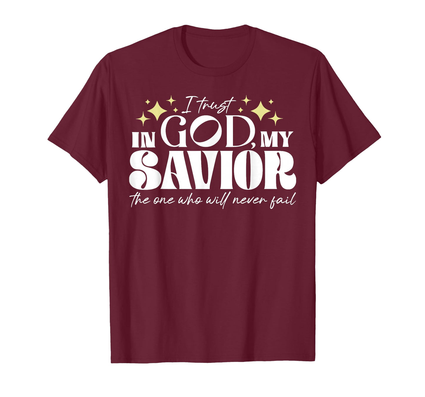 I Trust In God My Savior The One Who Will Never Fail T-Shirt