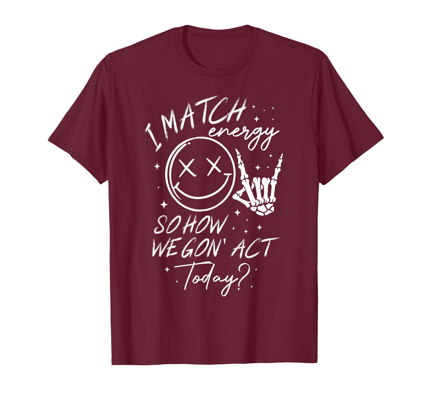I Match Energy So How We Gon' Act Today T-Shirt