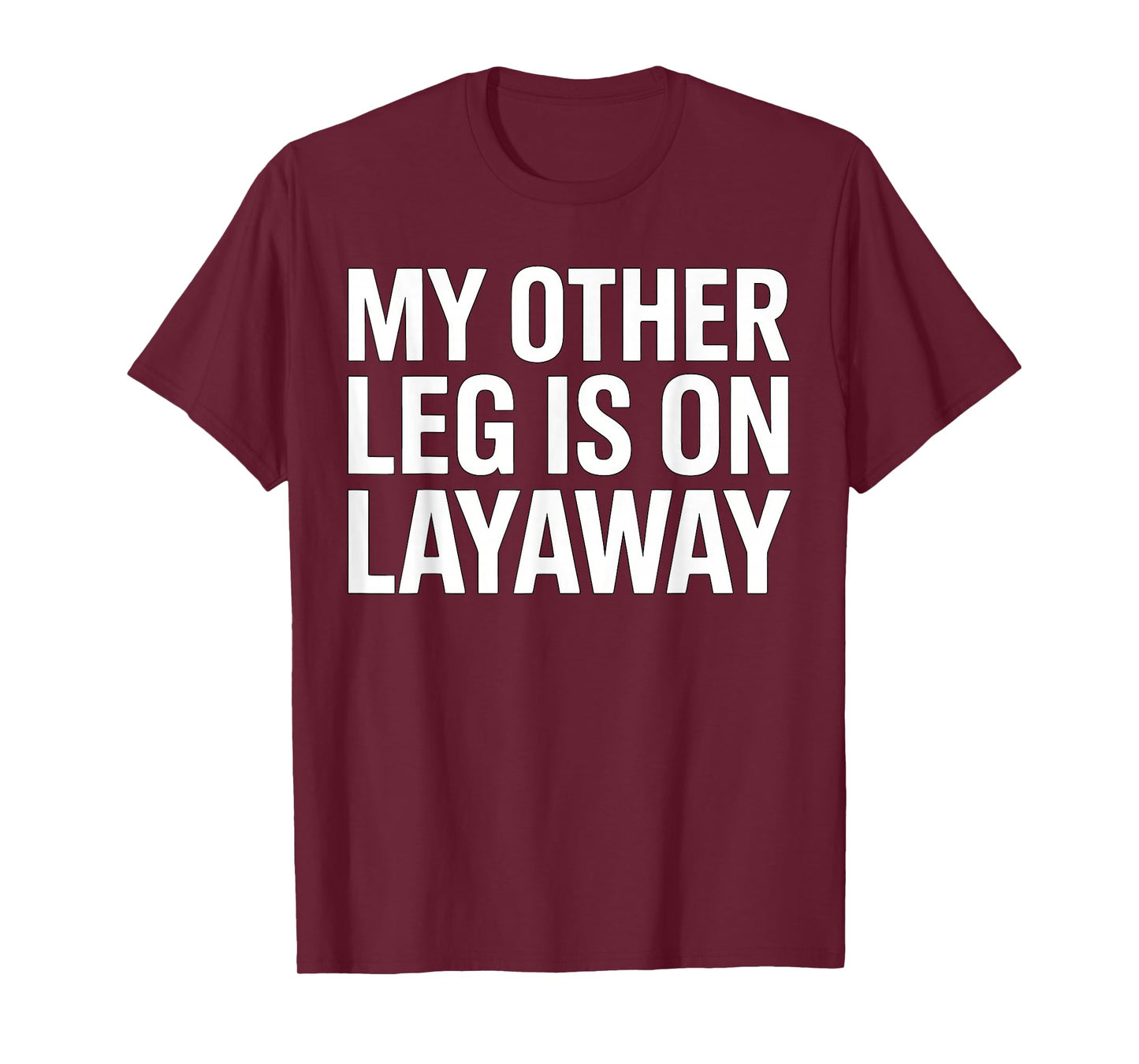 My Other Leg is On Layaway Funny Saying Humor T-Shirt