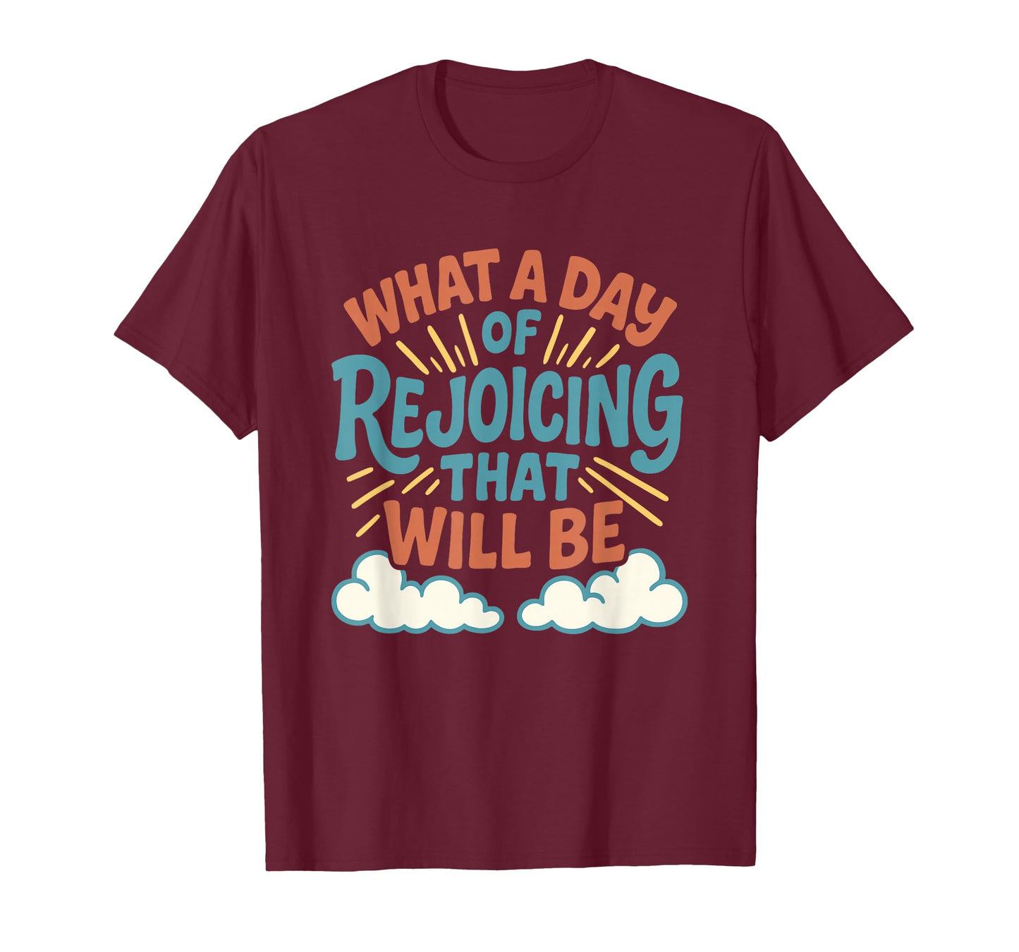 What a Day of Rejoicing That Will Be Christian Design T-Shirt