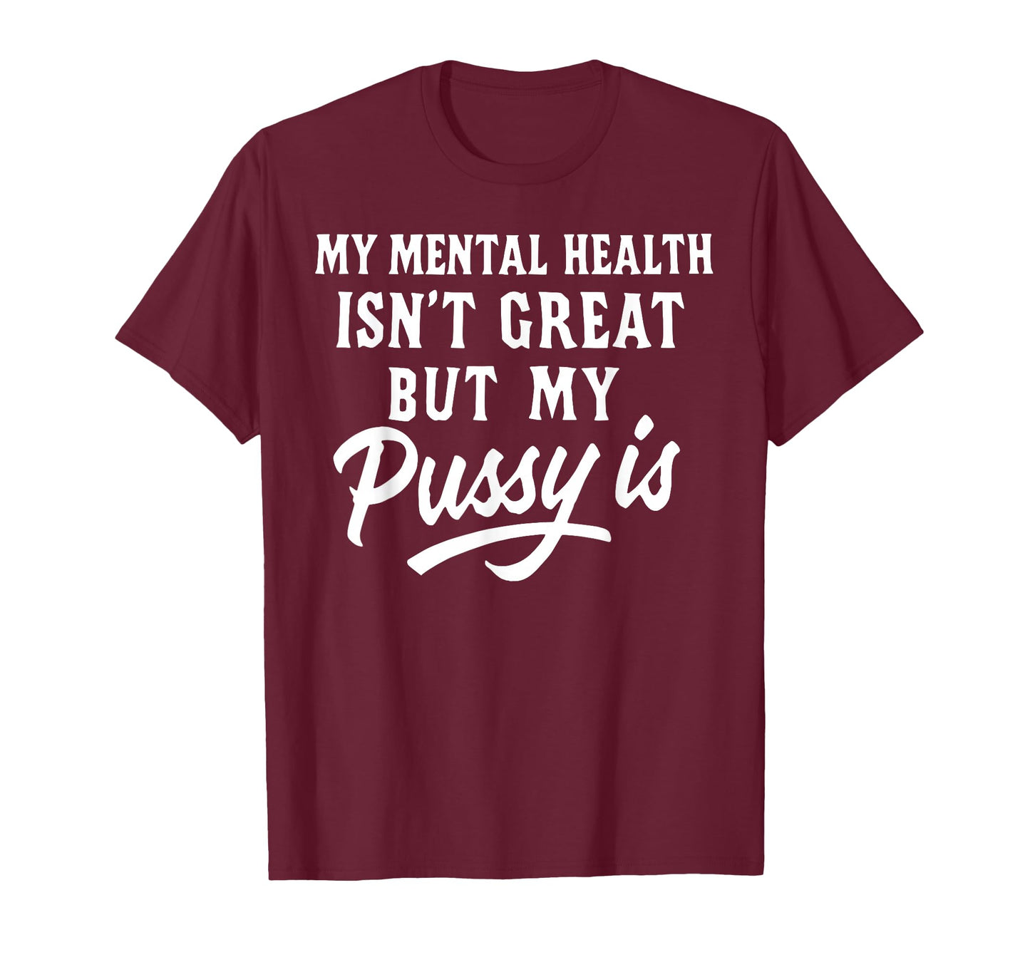 My Mental Health Isn't Great But My Pussy is T-Shirt