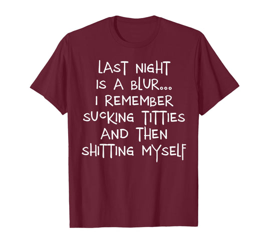 Last Night is A Blur I Remember Sucking Titties and Then T-Shirt