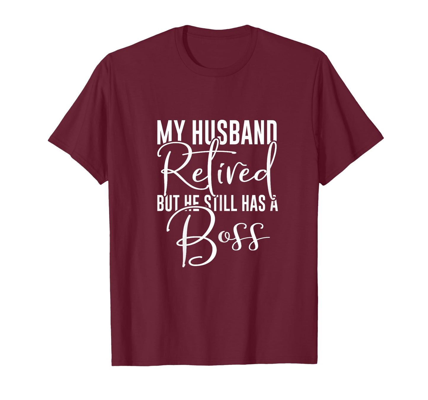 Funny Wife My Husband Retired But He Still Has A Boss T-Shirt