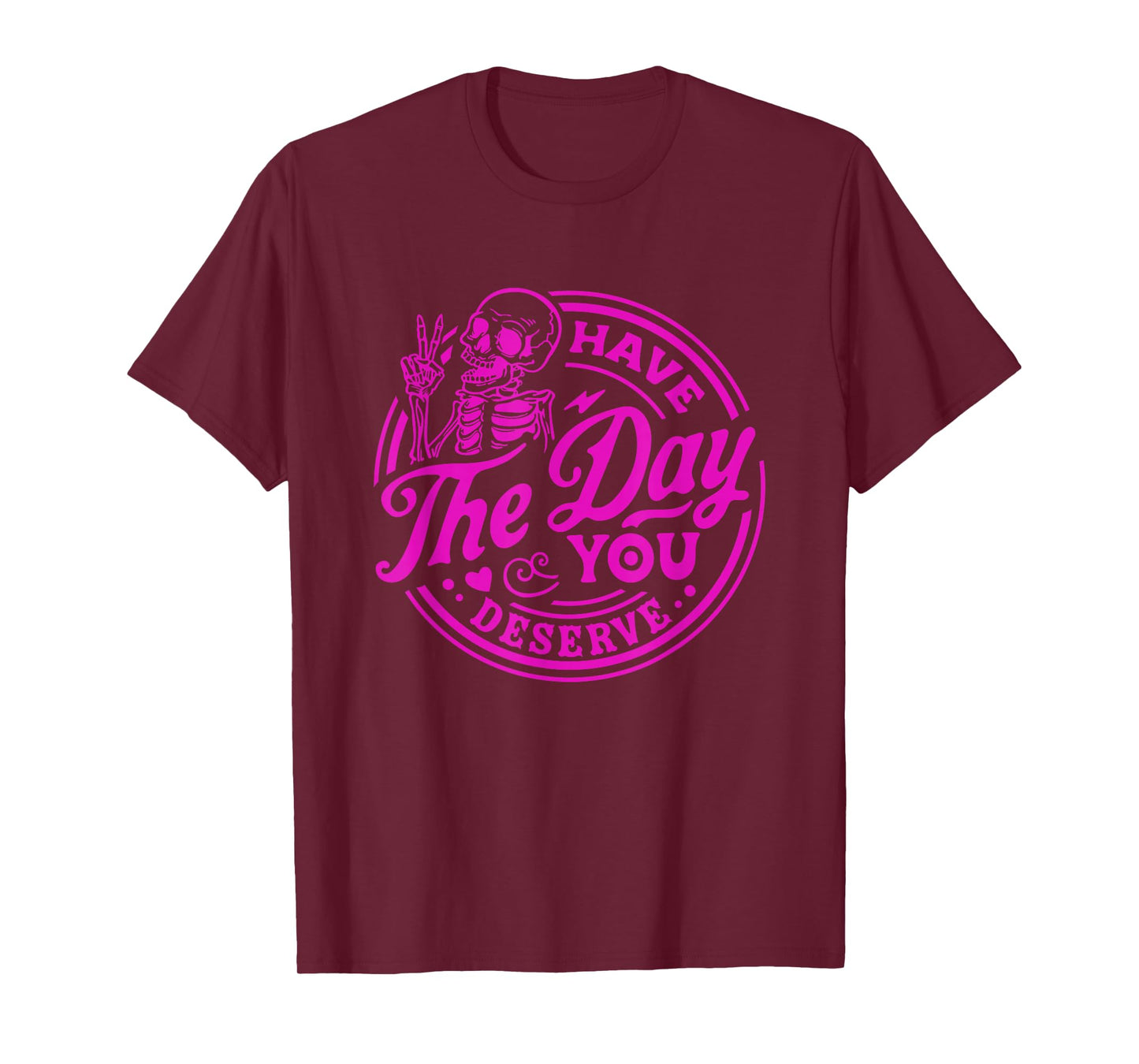 Have The Day You Deserve Skeleton Peace Motivational Funny T-Shirt