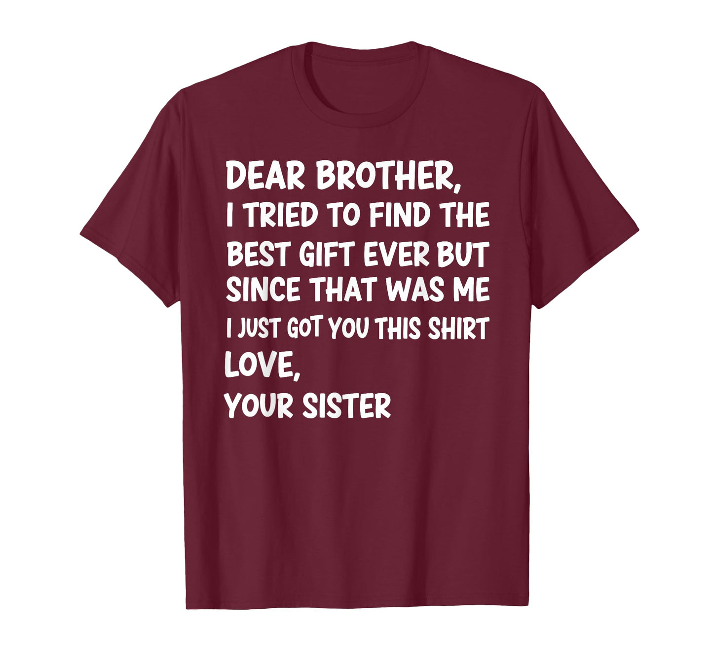 Dear Brother I Tried to Find The Best Ever But Since was Me T-Shirt