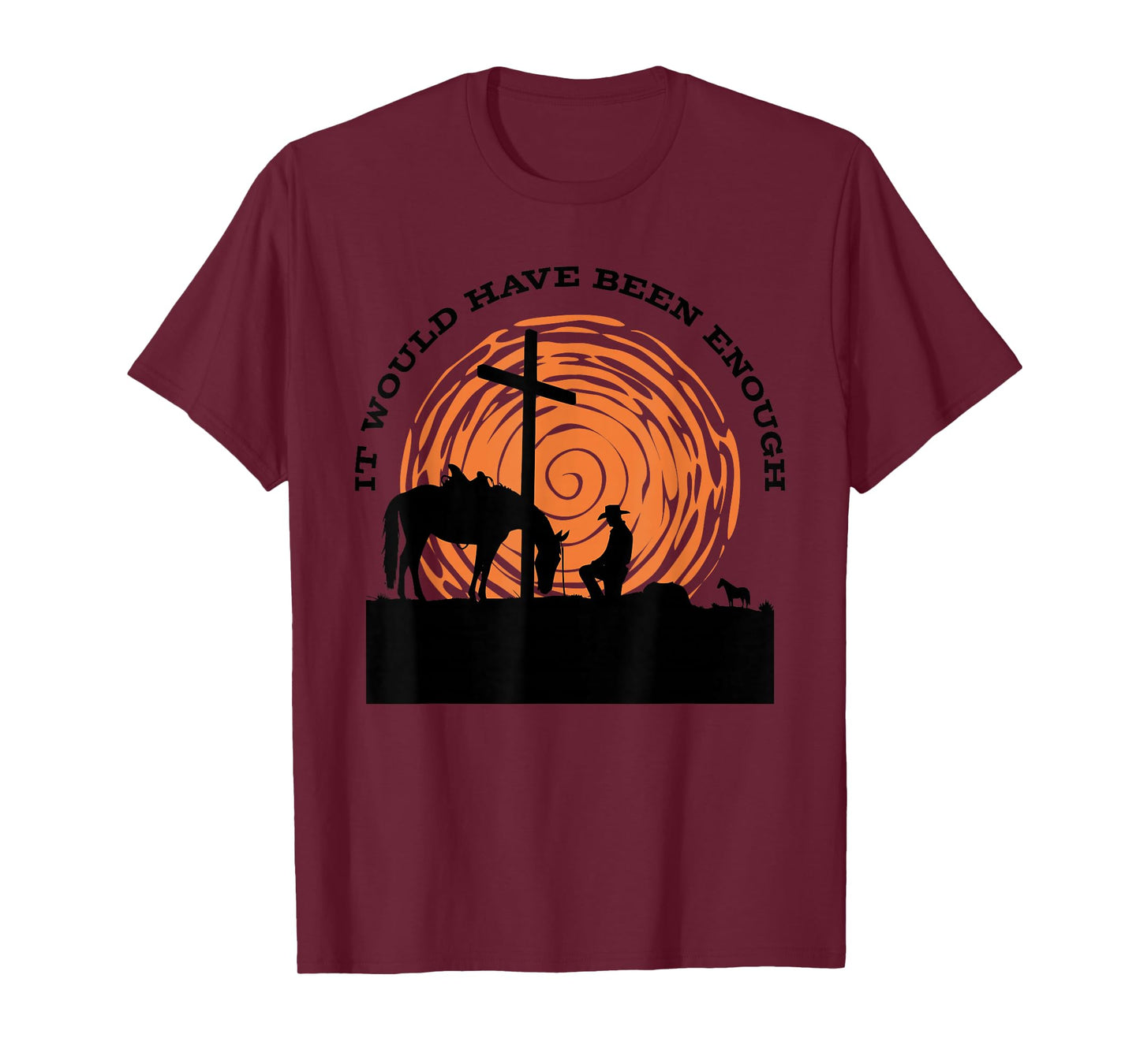 Cowboy Kneeling at Cross Western It Would Have Been Enough T-Shirt