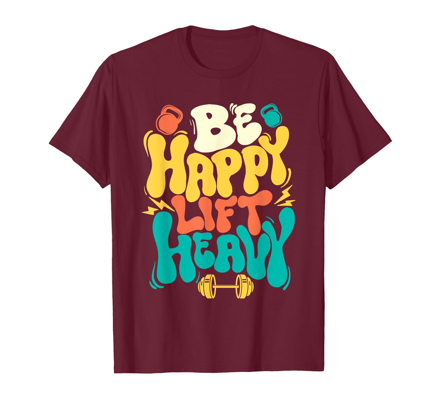 Be Happy Lift Heavy - Workout Gym Weightlifting Bodybuilding T-Shirt