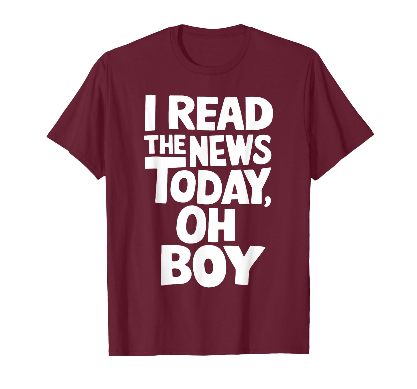 I Read The News Today Oh Boy Funny T-Shirt