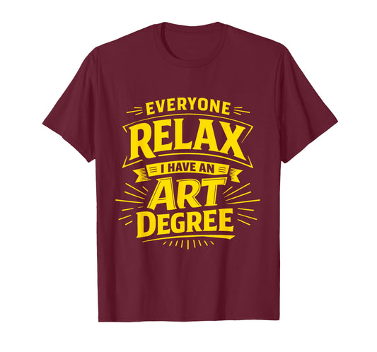 Everyone Relax I Have an Art Degree Artist School Humor Joke T-Shirt