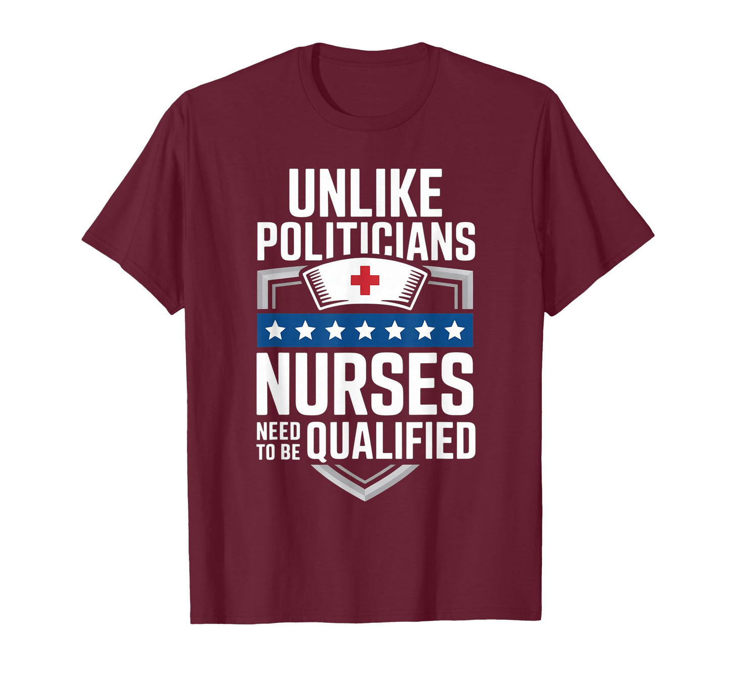 Unlike Politicians Nurses Need to Be Qualified Sarcasm Quote T-Shirt