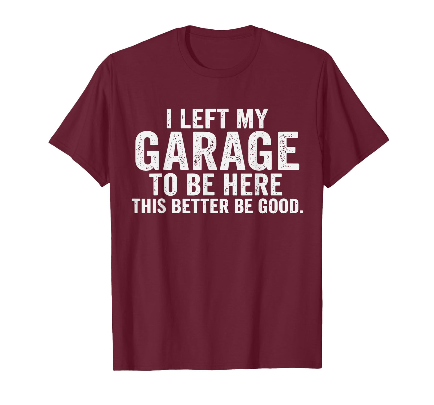 Car Mechanic I Left My Garage to Be Here Auto Engine Car Guy T-Shirt