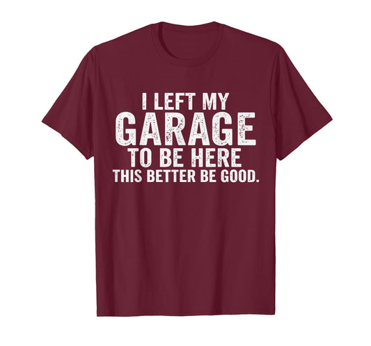 Car Mechanic I Left My Garage to Be Here Auto Engine Car Guy T-Shirt
