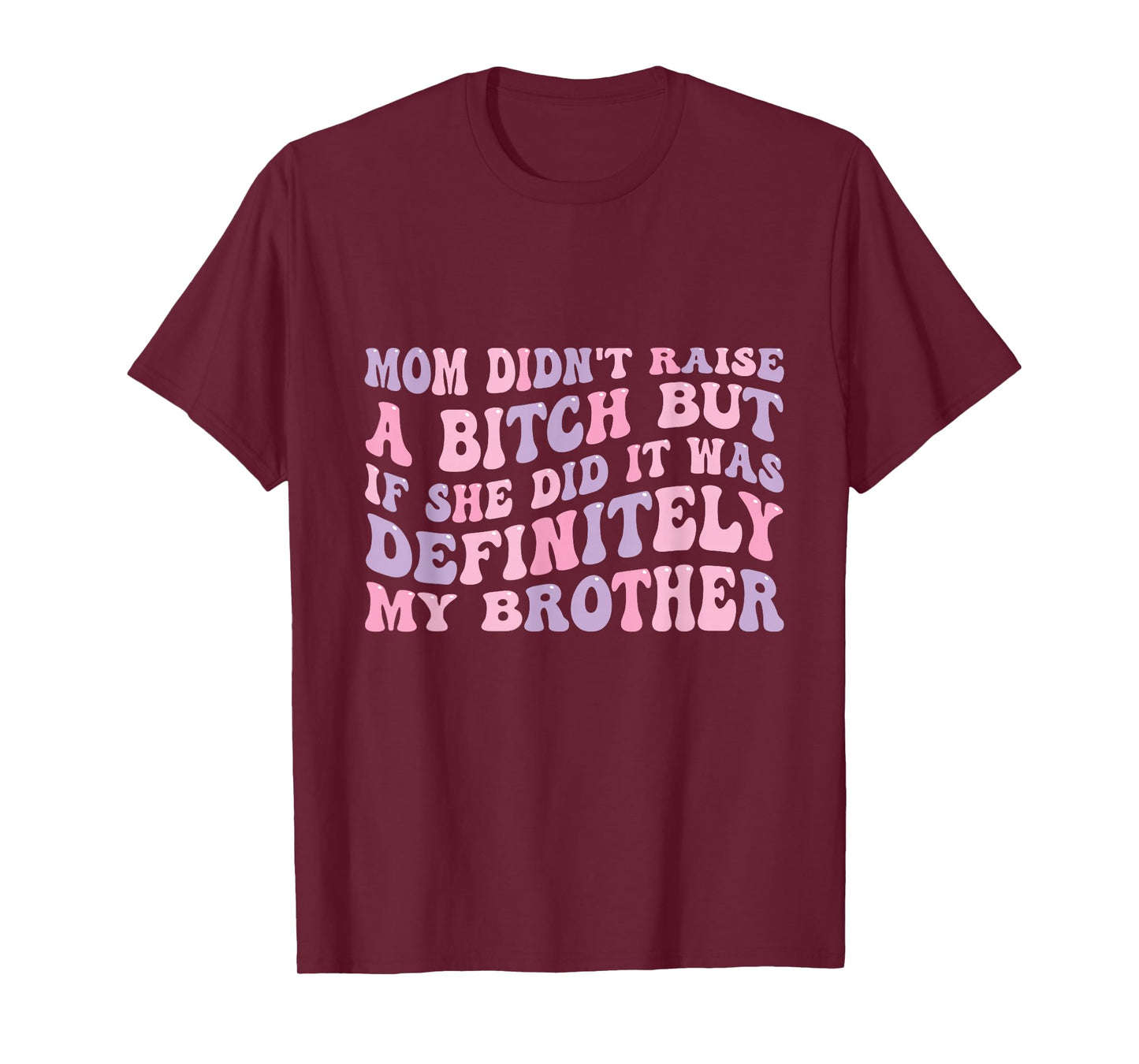 Mom Didn't Raise A Bitch But If She Did It Was My Brother T-Shirt