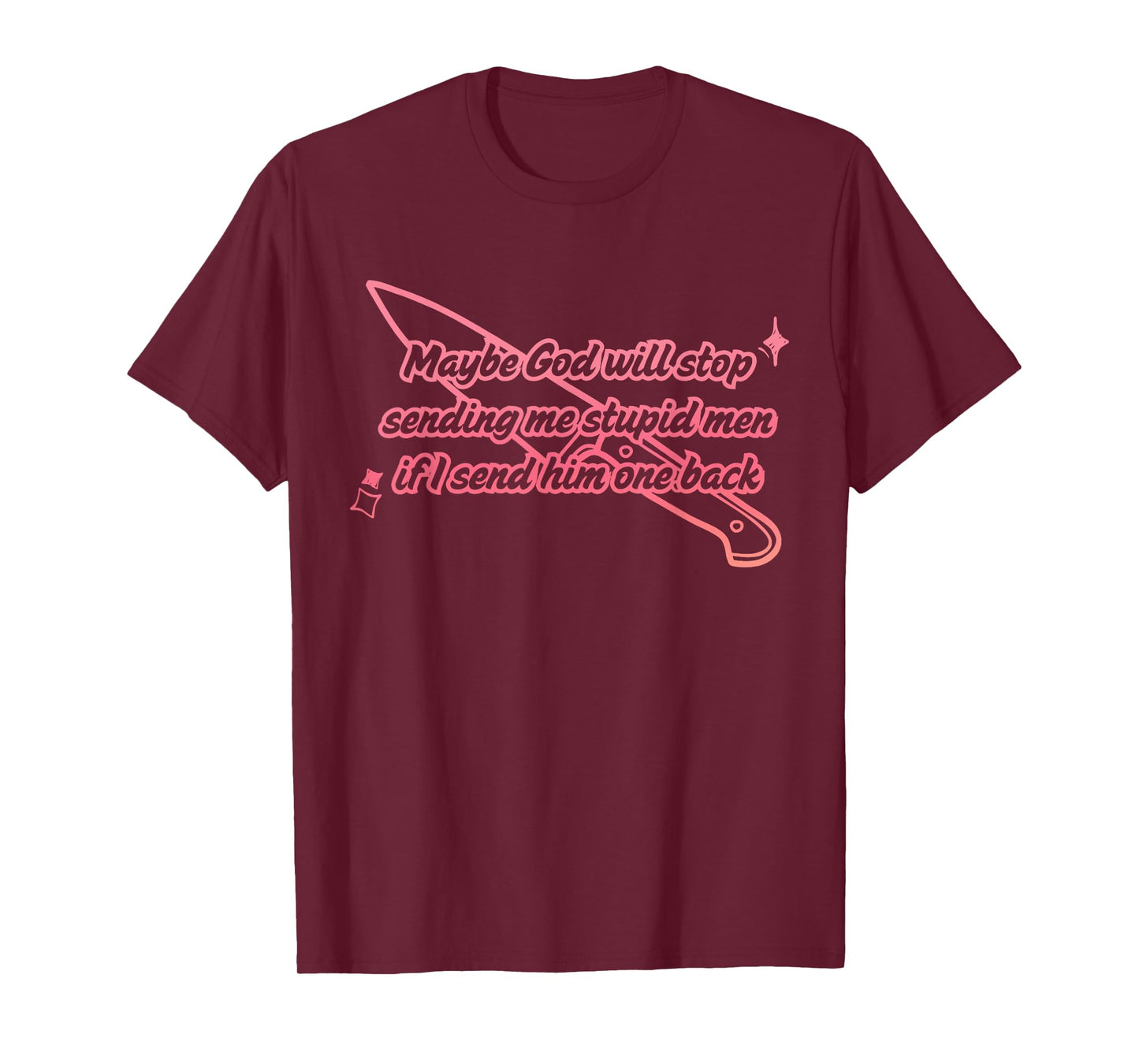 Maybe God Will Stop Sending Me Stupid Men T-Shirt