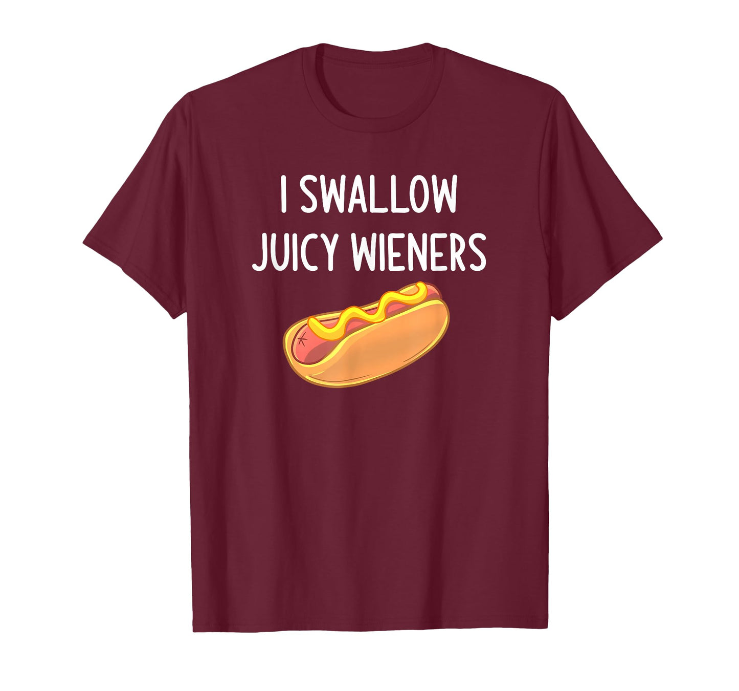I Swallow Juicy Wieners, Funny, Joke, Sarcastic, Family T-Shirt