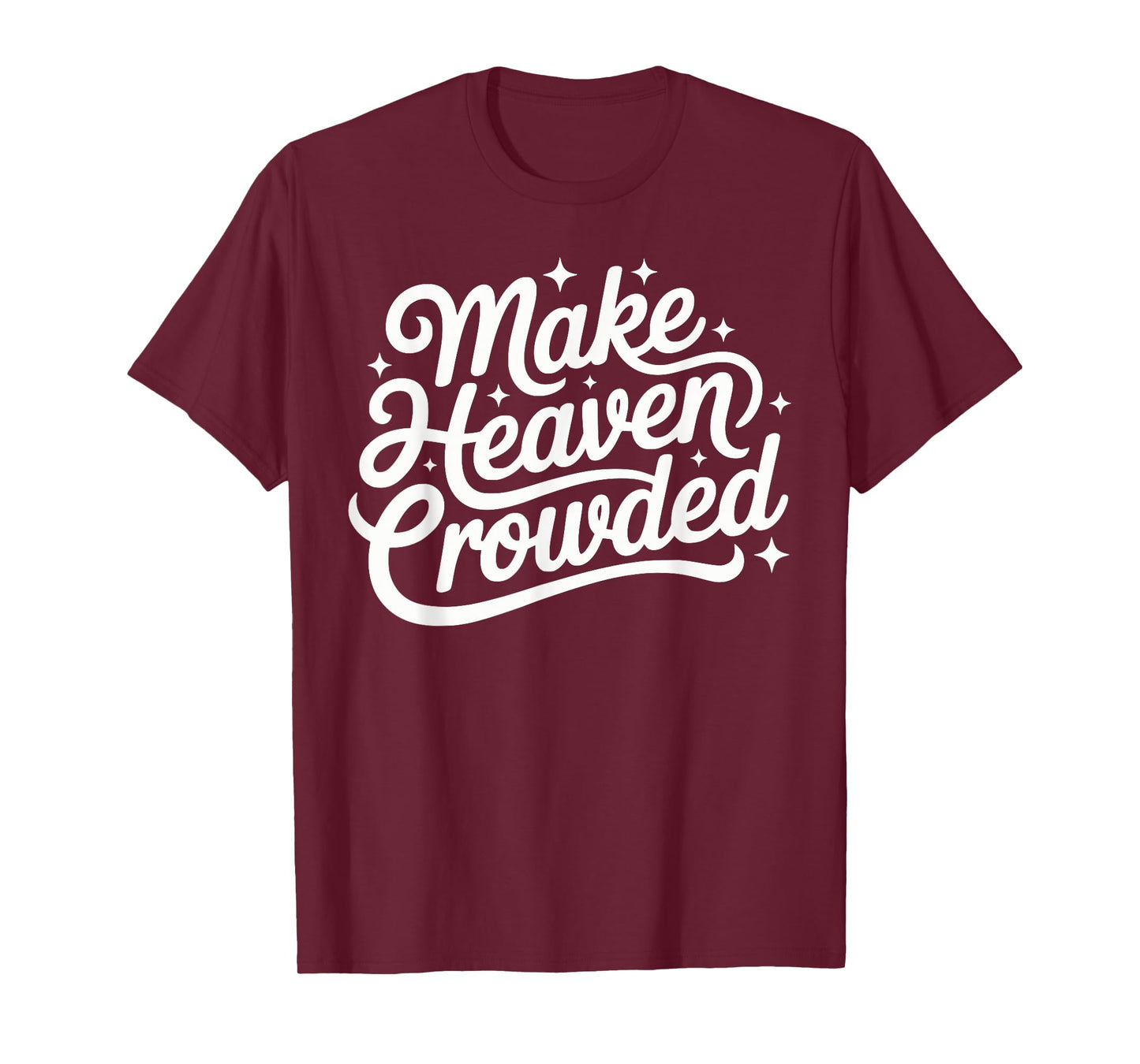 Make Heaven Crowded Christian Faith Bible Church Quote T-Shirt