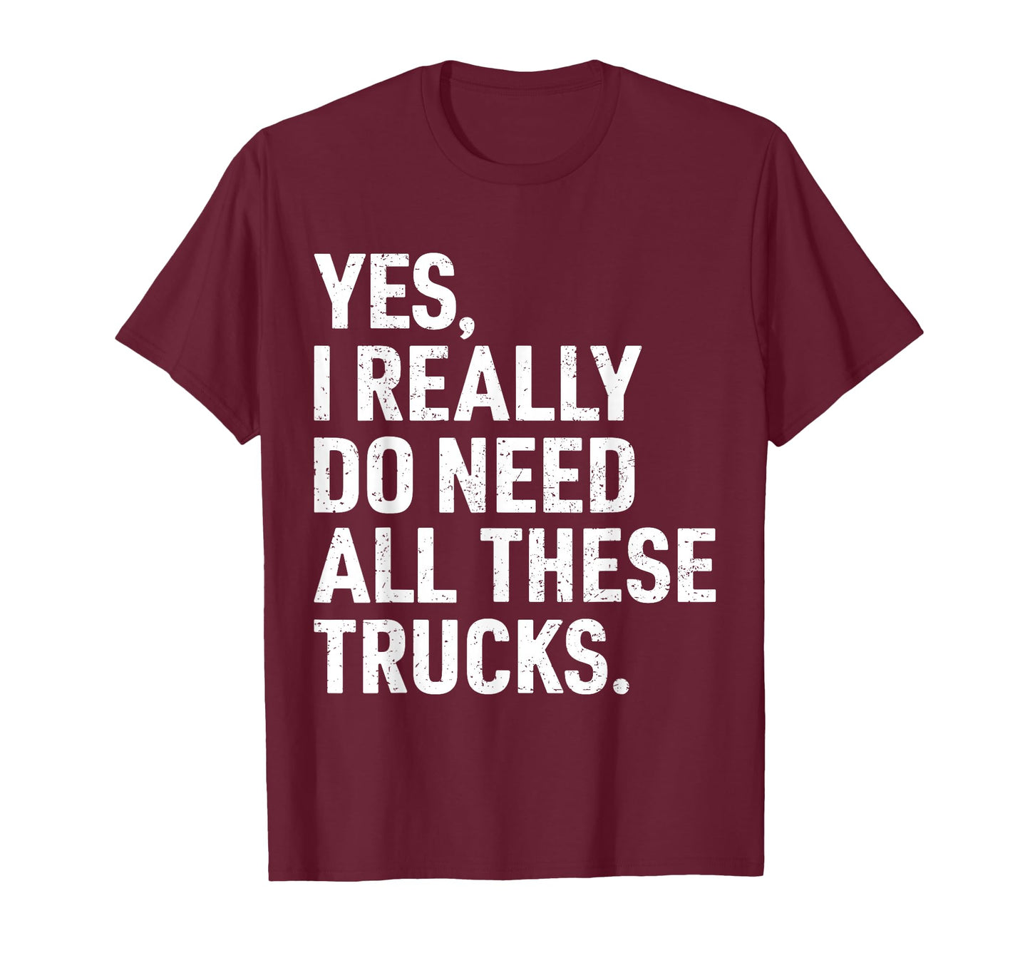 Yes I Really Do Need All These Trucks Funny Truck Driver T-Shirt