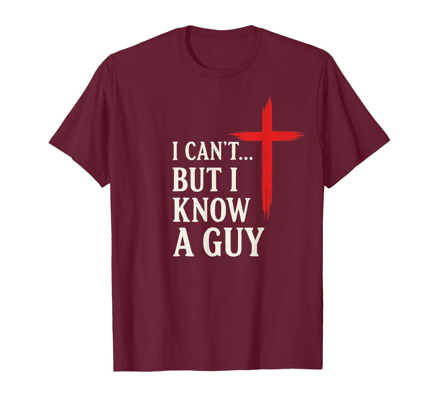 I Can't But I Know A Guy Christian Faith Humor Shirt T-Shirt