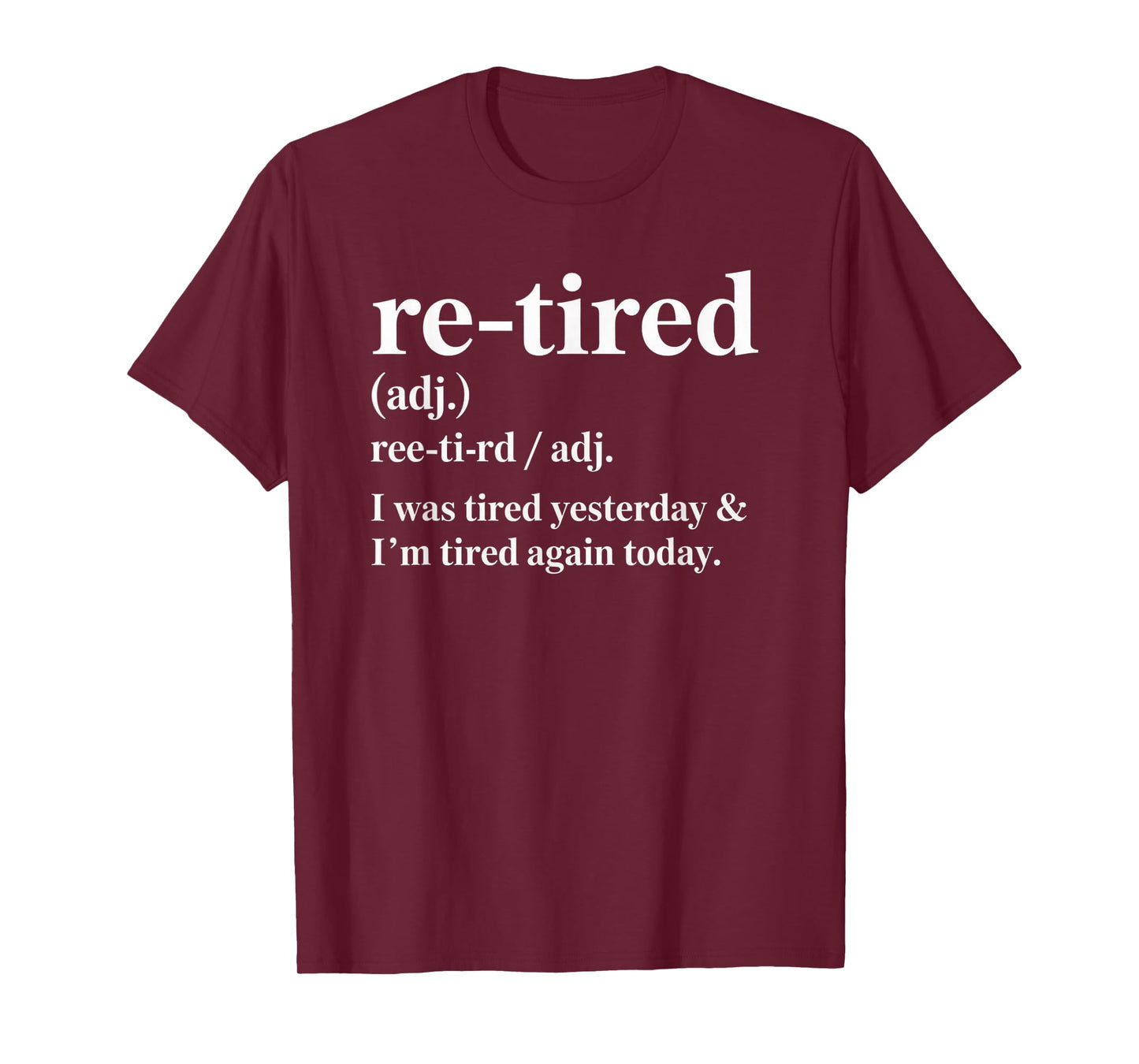 Re-Tired, I was Tired Yesterday & I’m Tired Again Today. T-Shirt