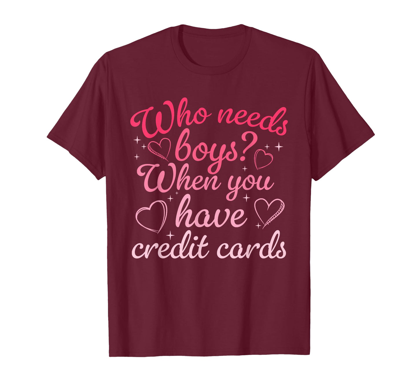 Who Needs Boys When You Have Credit Cards Men Womens T-Shirt