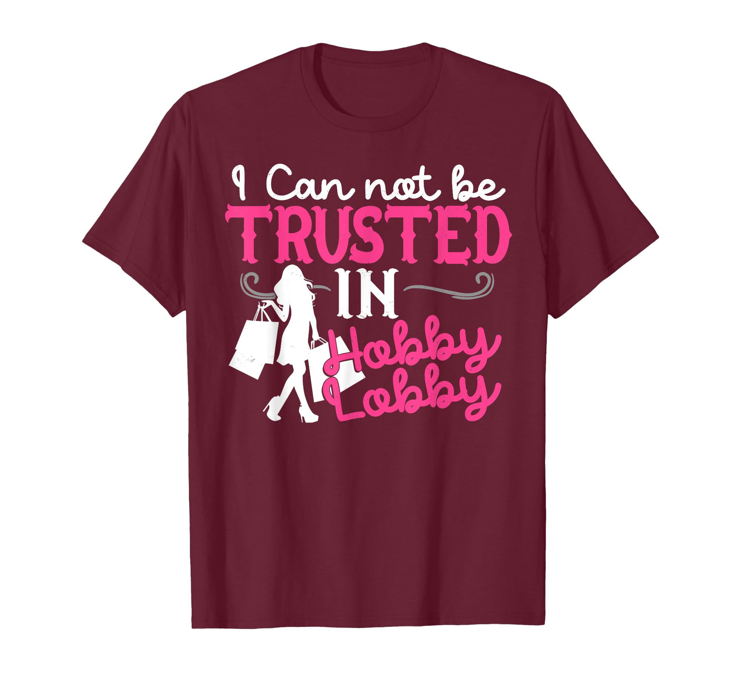 I Cannot Be Trusted In Hobby Lobby Funny Gift T-Shirt