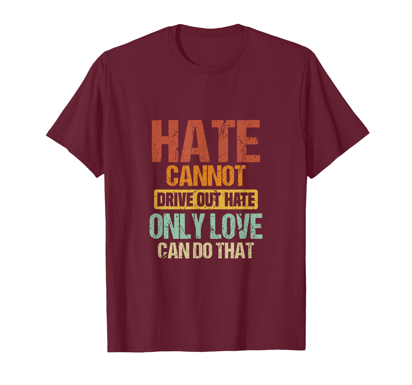 Hate Cannot Drive Out Hate Only Love Can Do That | Advocate T-Shirt