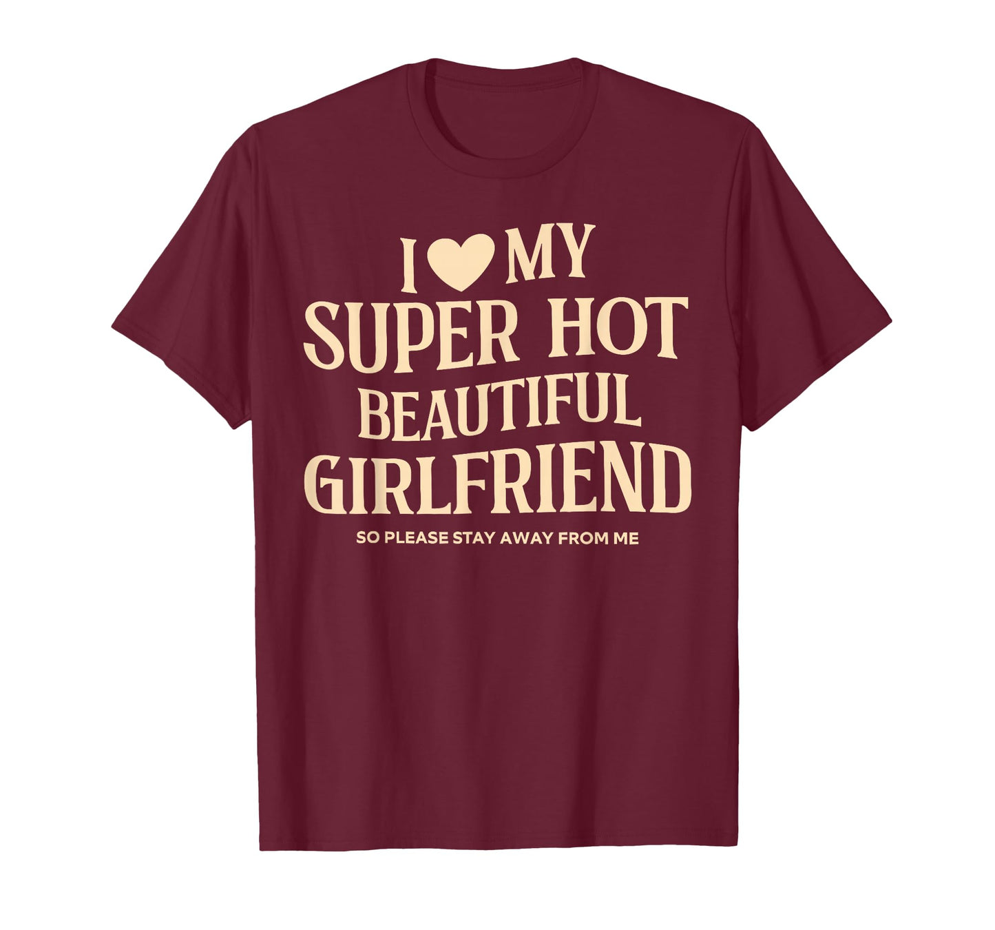 I Love My Super Hot Beautiful Girlfriend So Please Stay Away T-Shirt