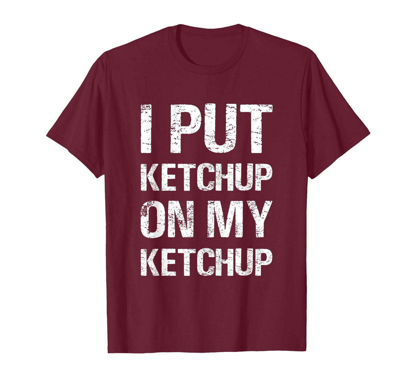 I Put Ketchup On My Ketchup Funny Food Lover Humor T-Shirt