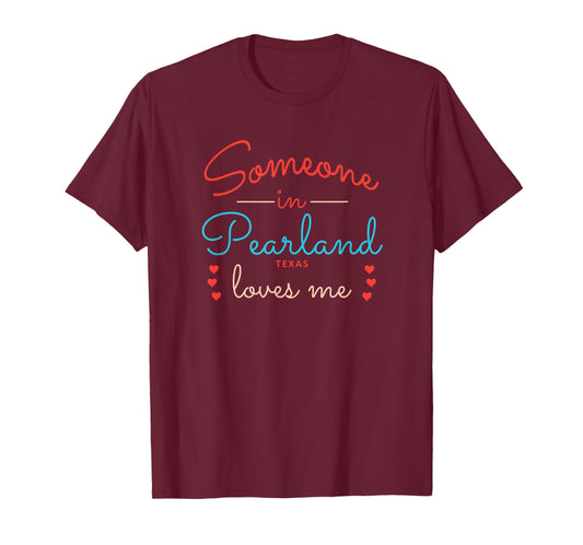 Someone in Pearland Texas Loves Me T-Shirt