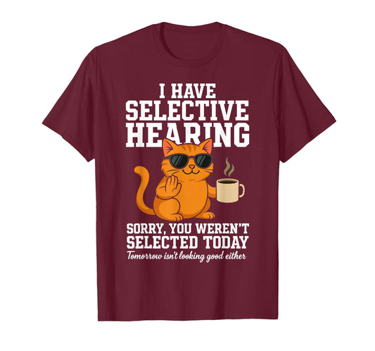 Funny Cat Have Selective Hearing You Weren't Selected Humor T-Shirt