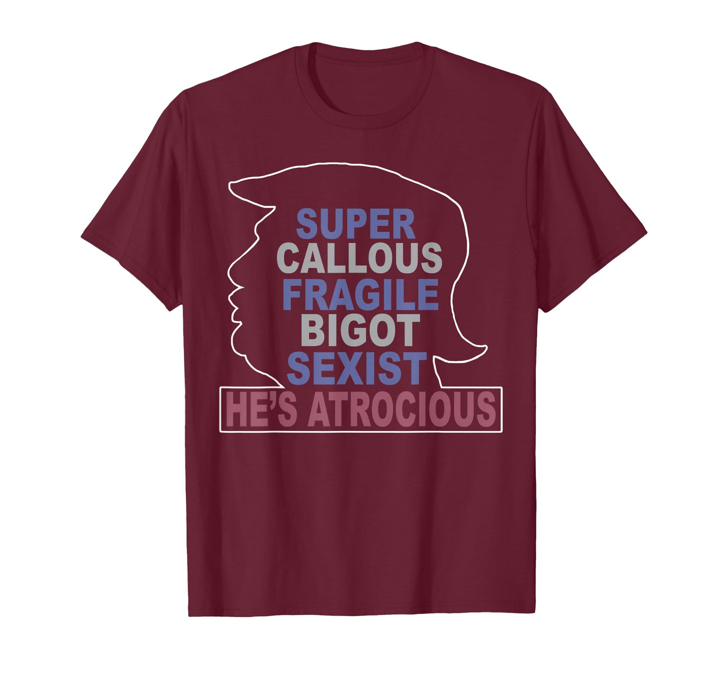 Trump Super Callous Fragile Bigot Sexist He's Atrocious T-Shirt