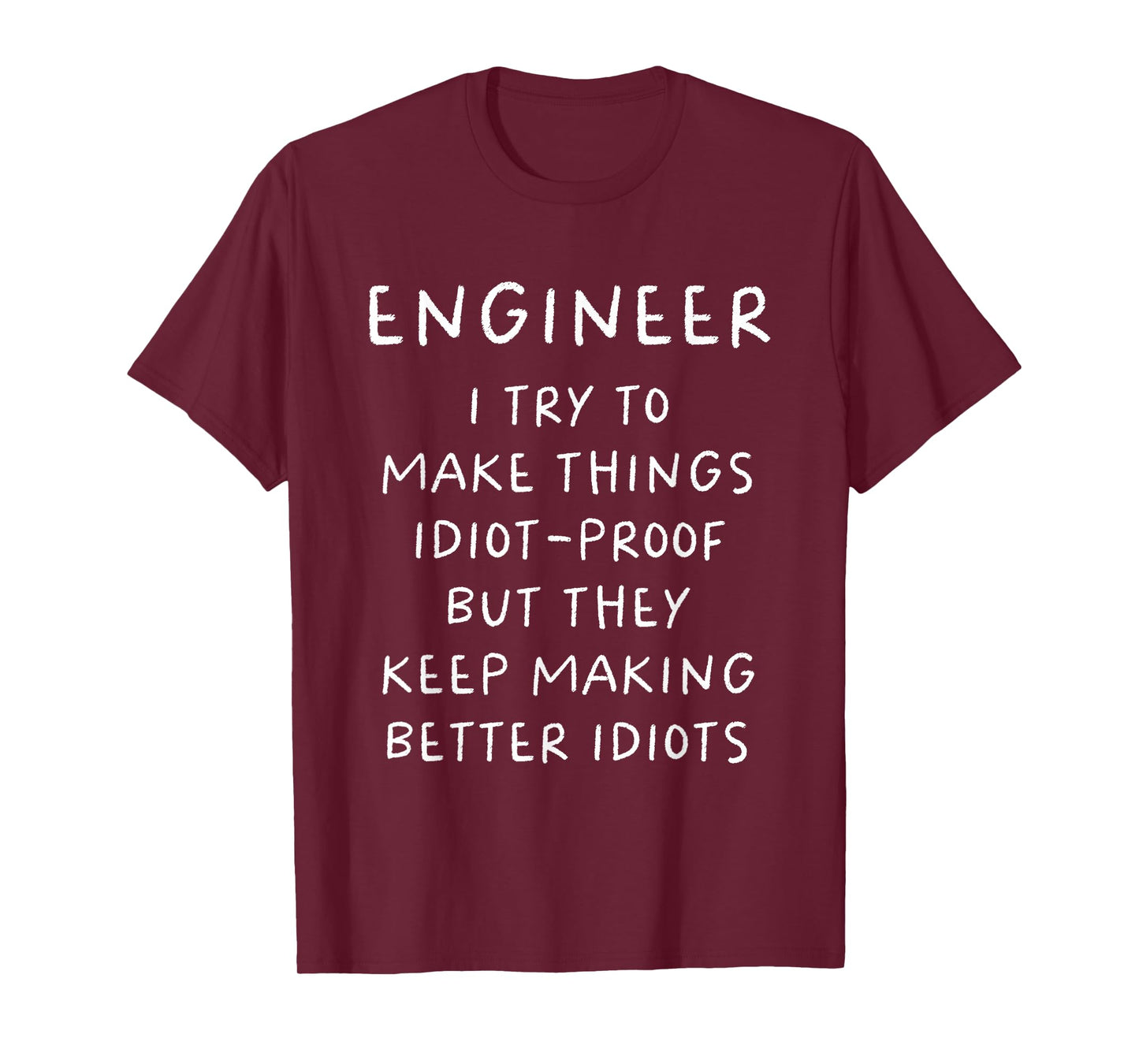 Engineer I Try To Make Things Idiot Proof Funny T-Shirt