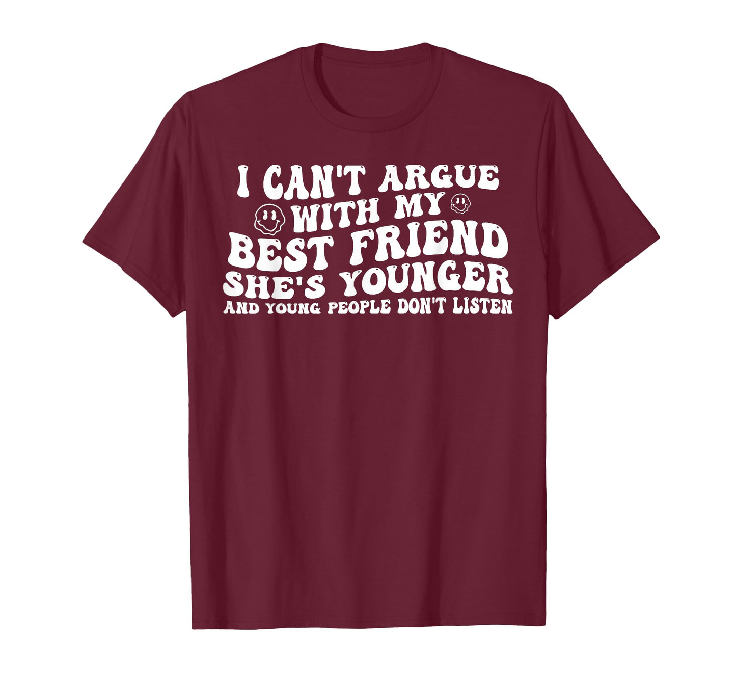 I Can't Argue with My Best Friend She's Younger and Young T-Shirt