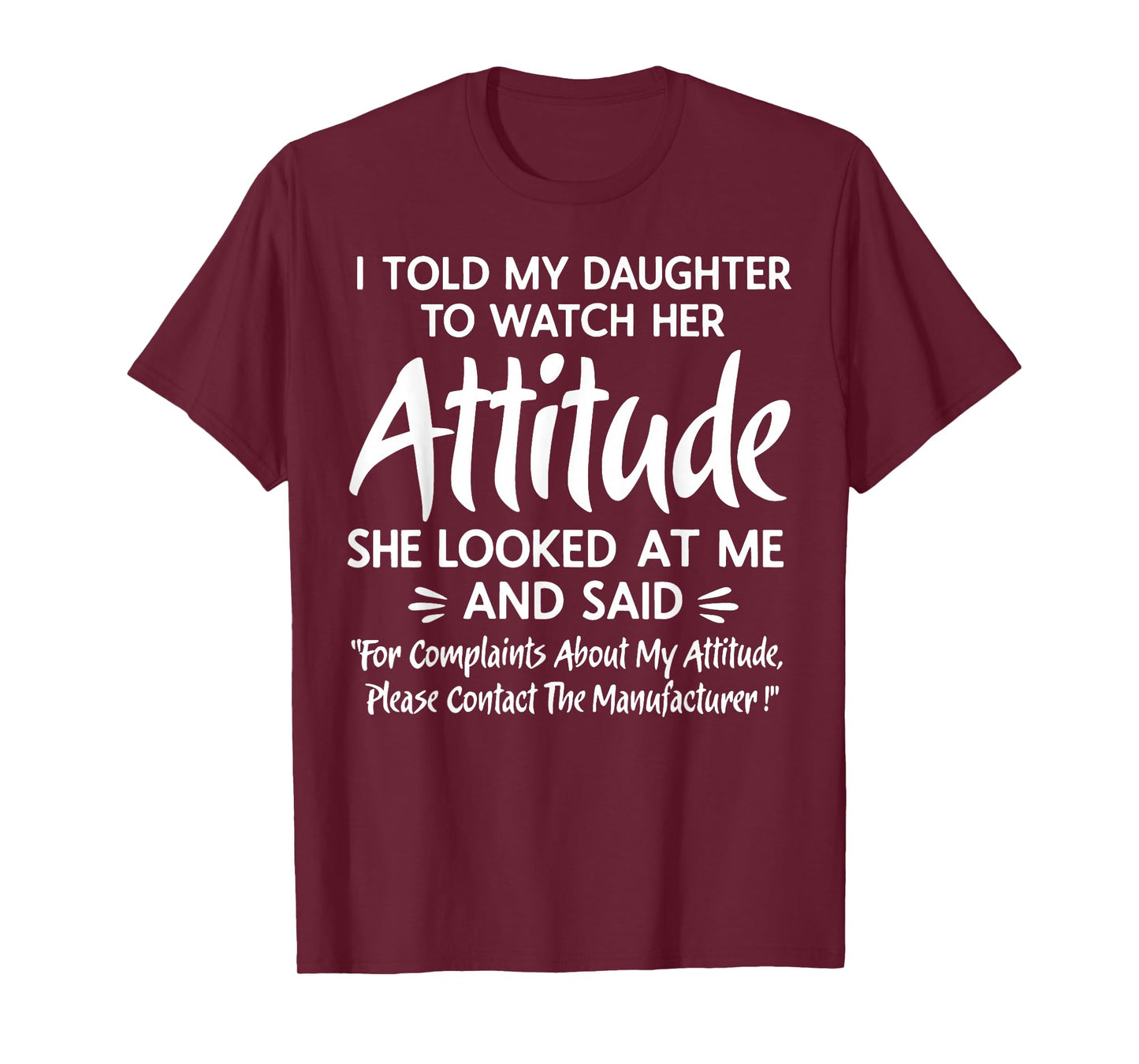 I Told My Daughter to Watch Her Attitude She Looked at Me T-Shirt