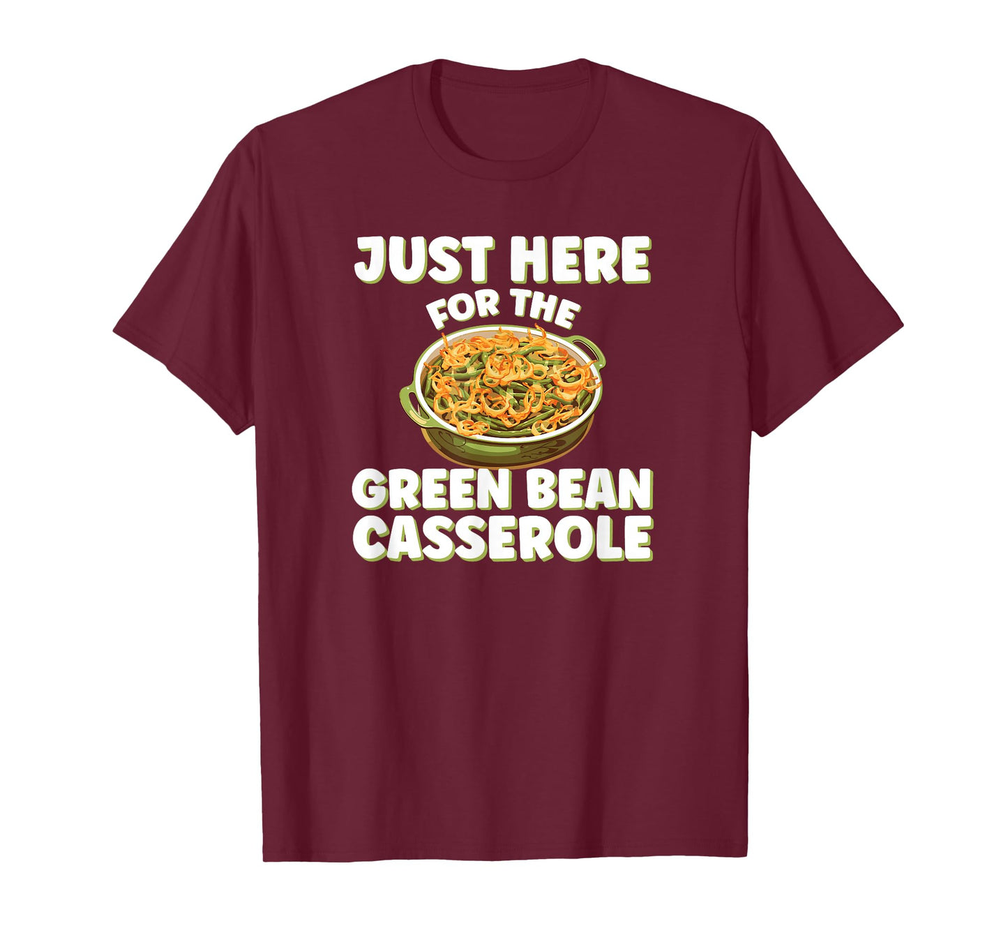 Just Here for the Green Bean Casserole Funny Thanksgiving T-Shirt