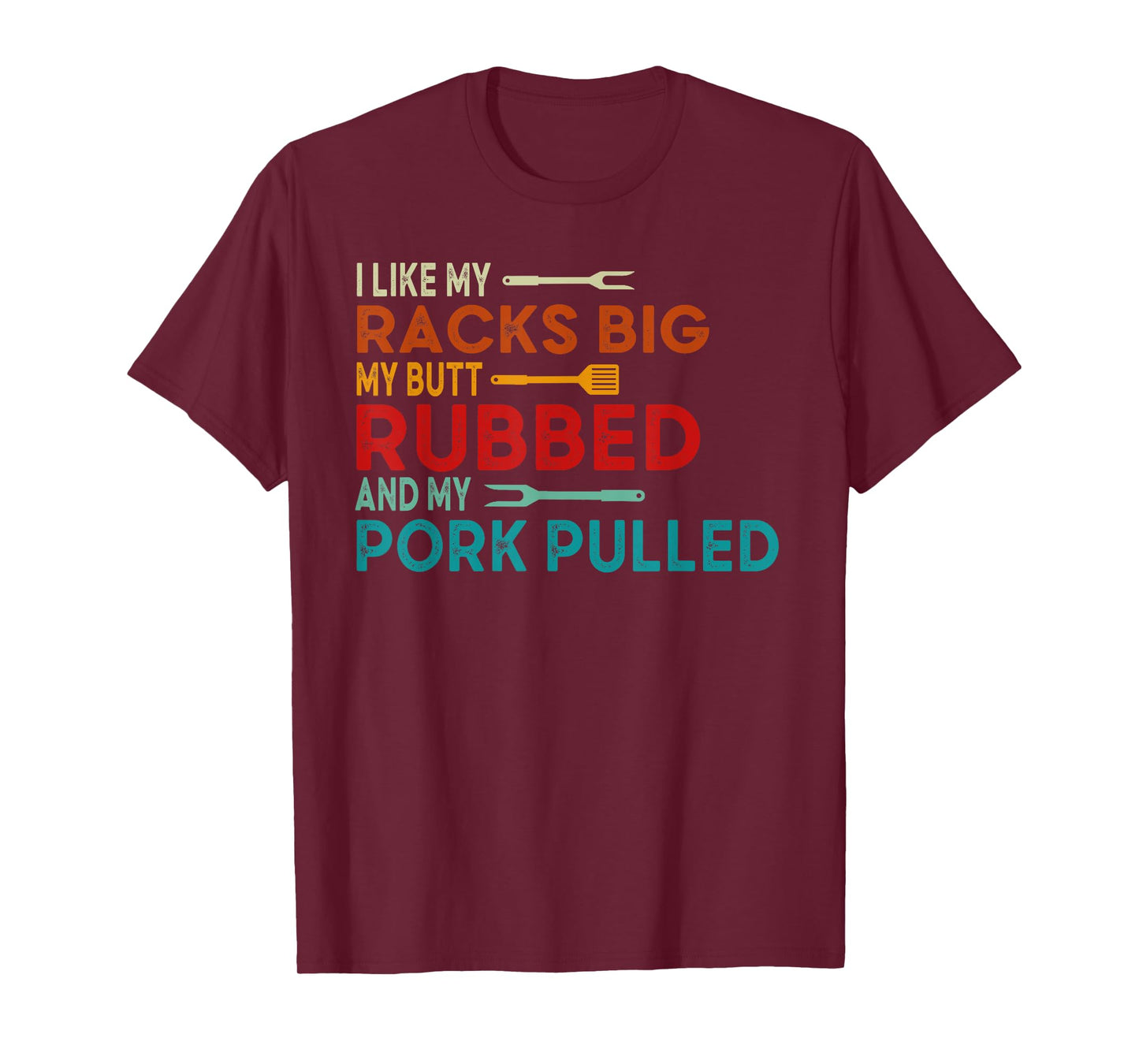 I Like My Racks Big My Butt Rubbed and Pork Pulled BBQ Chef T-Shirt