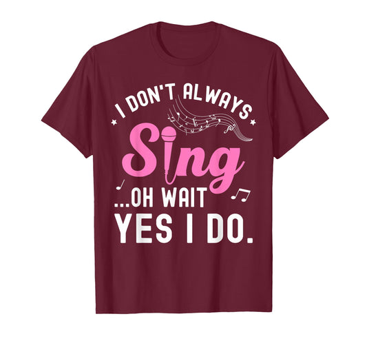 Don't Always Sing Oh Wait Yes I Do Music Lover Funny Singer T-Shirt