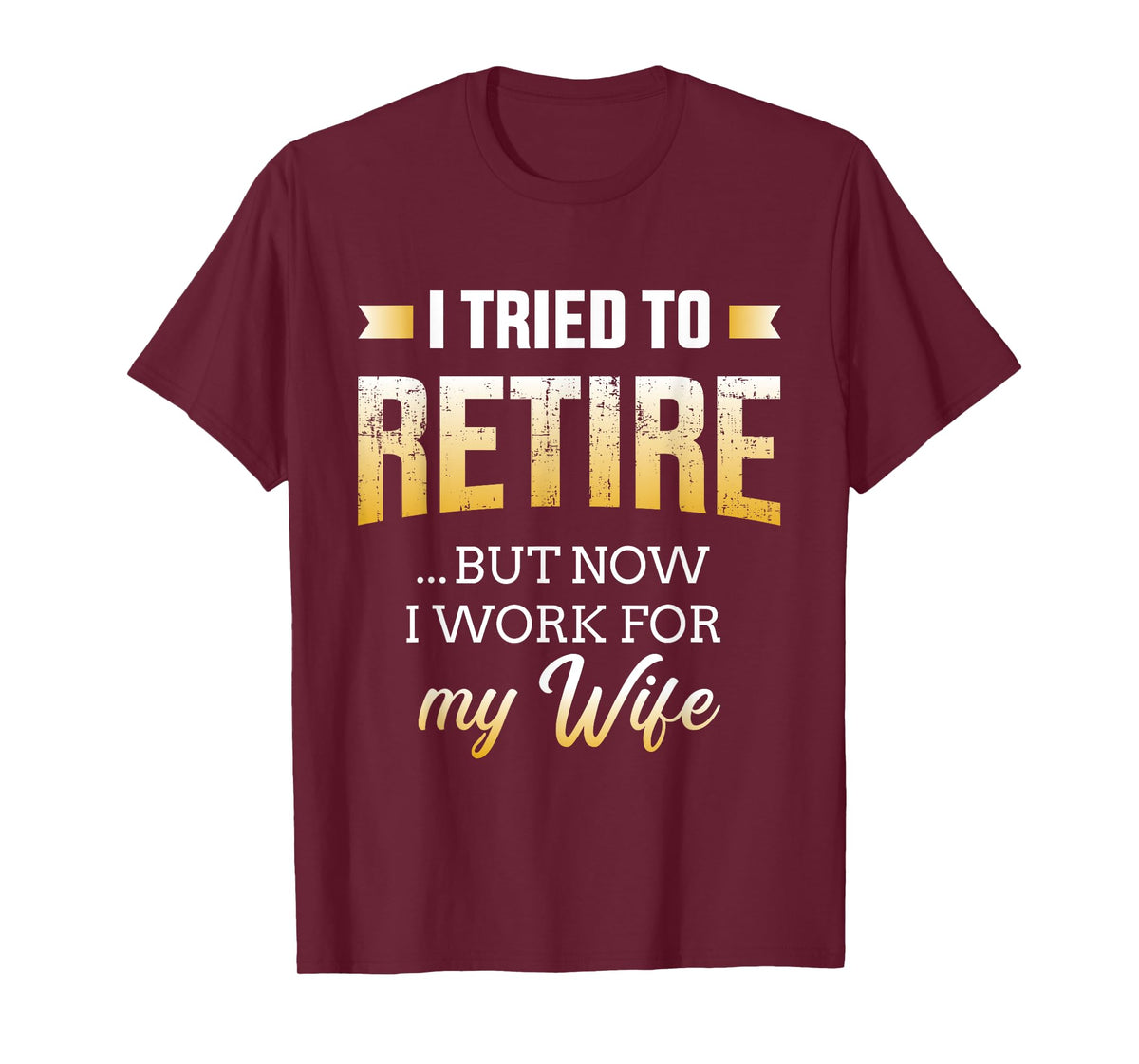 Funny i tried to retire but now work for my wife retirement T-Shirt