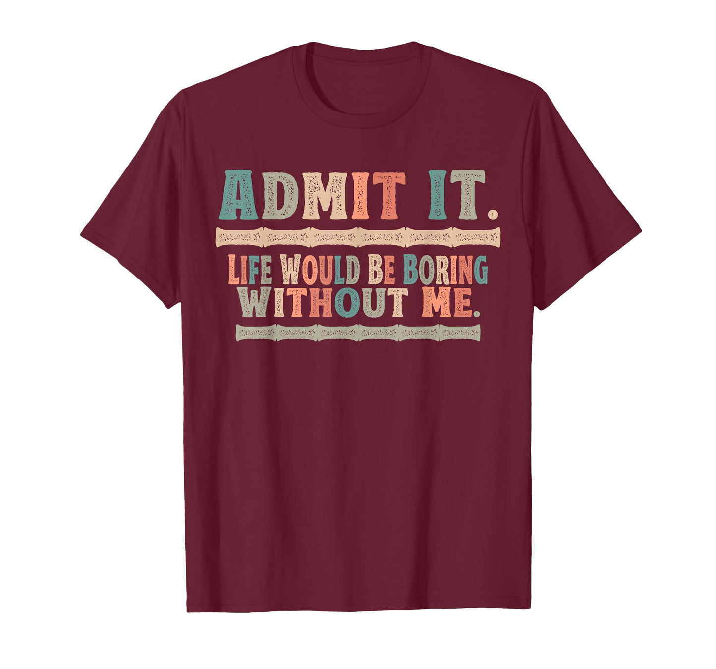 Admit It Life Would Be Boring Without Me Funny Sayings T-Shirt