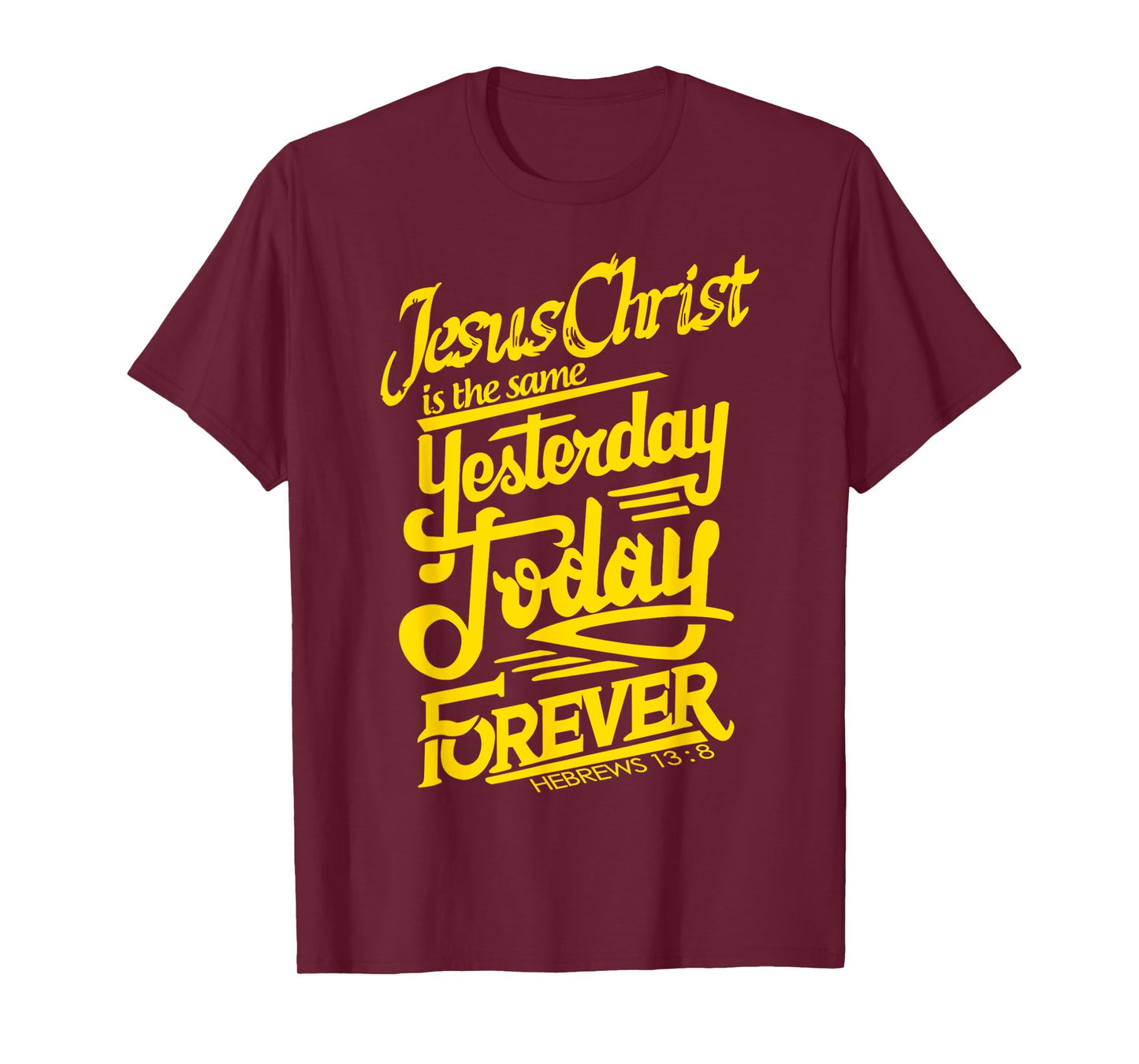 Jesus Christ is The Same Yesterday Today and Forever Design T-Shirt