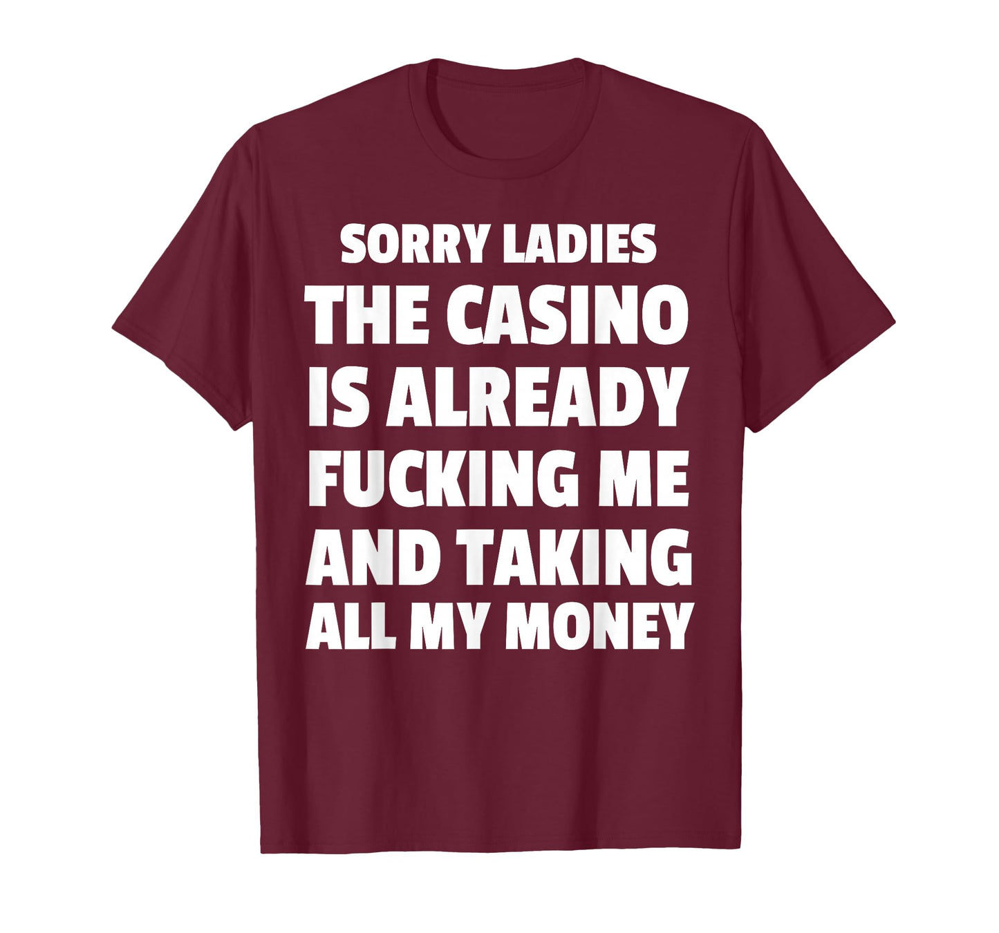 Sorry Ladies The Casino Is Already Fucking Me And Taking All T-Shirt