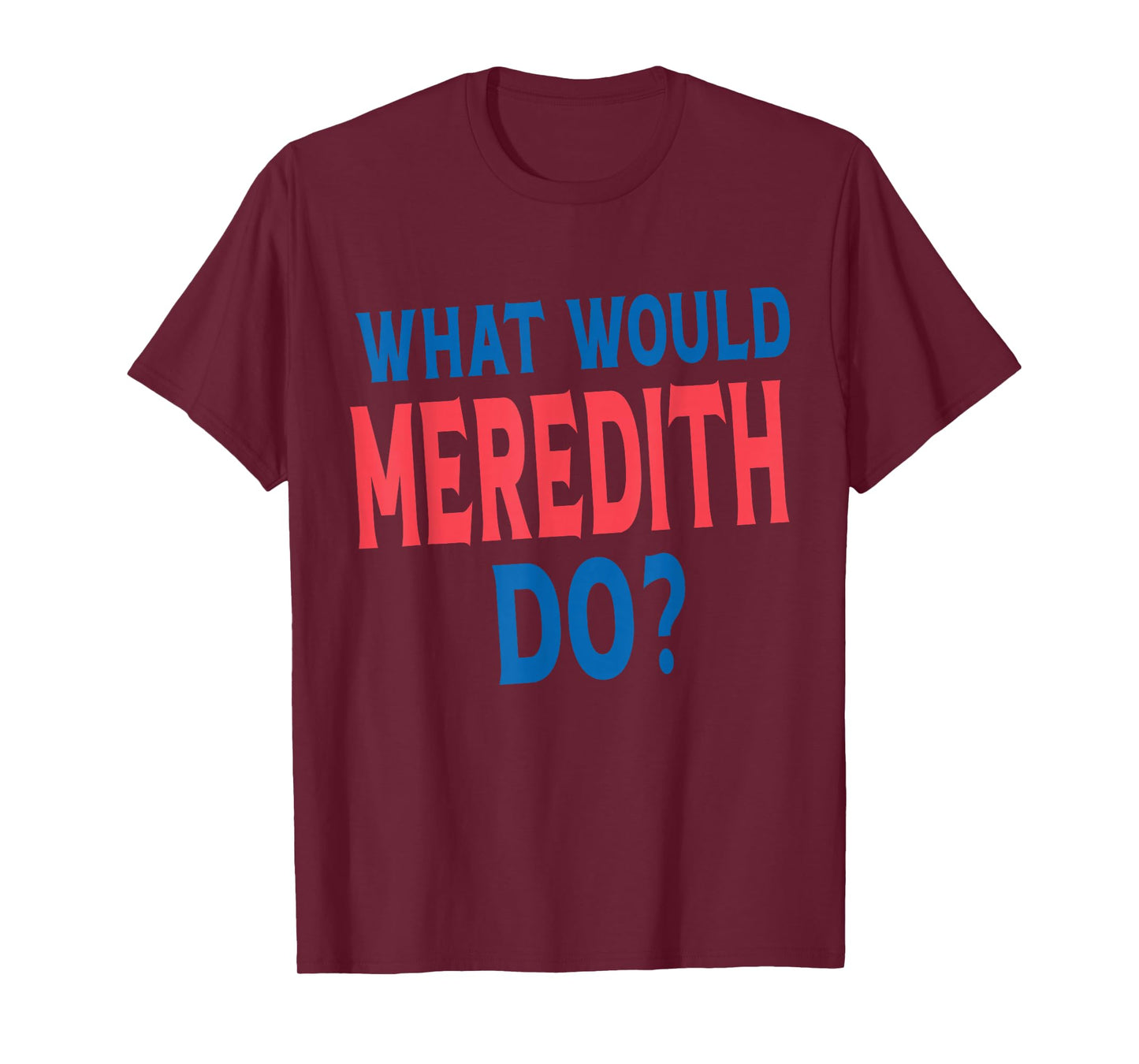What Would Meredith Do Name First Name Funny Meredith T-Shirt